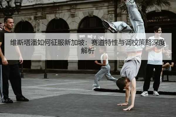 维斯塔潘如何征服新加坡：赛道特性与调校策略深度解析